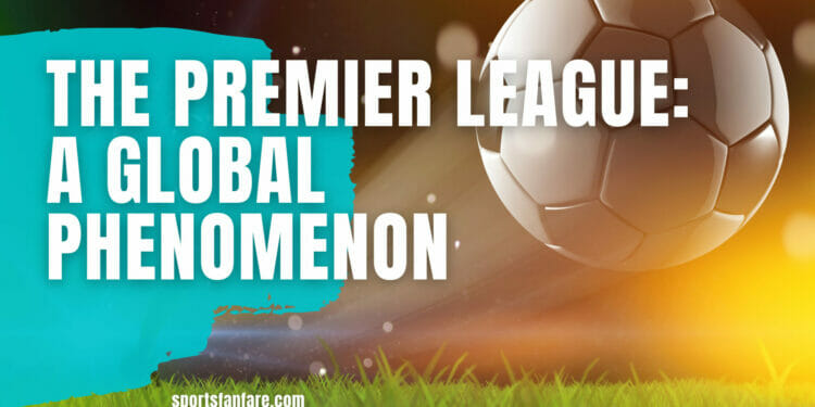 The Premier League: A Global Phenomenon
