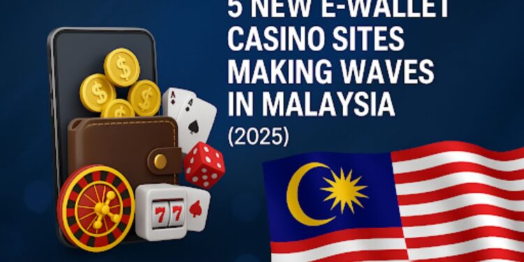 5 New E-Wallet Casino Sites Making Waves in Malaysia (2025)