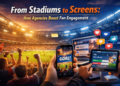 From Stadiums to Screens: How Agencies Boost Fan Engagement